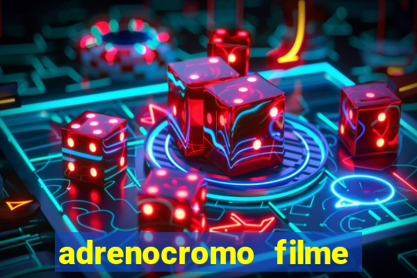 adrenocromo filme completo dublado